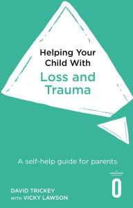 Title: Helping Your Child with Loss and Trauma: A self-help guide for parents, Author: David Trickey