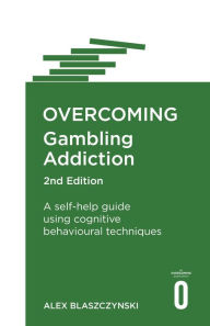 Title: Overcoming Gambling Addiction, 2nd Edition: A self-help guide using cognitive behavioural techniques, Author: Alex Blaszczynski