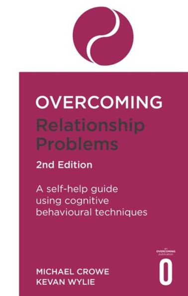 Overcoming Relationship Problems 2nd Edition: A self-help guide using cognitive behavioural techniques