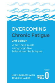 Title: Overcoming Chronic Fatigue 2nd Edition: A self-help guide using cognitive behavioural techniques, Author: Dr. Mary Burgess