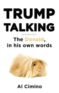 Title: Trump Talking: The Donald, in his own words, Author: Al Cimino