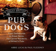 Title: Great British Pub Dogs: From Dachshunds to Great Danes, the Canine Residents of Britain's Pubs, Author: Abbie Lucas