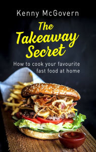 Title: The Takeaway Secret, 2nd edition: How to cook your favourite fast food at home, Author: Kenny McGovern