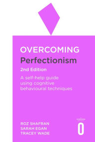 Title: Overcoming Perfectionism 2nd Edition: A self-help guide using scientifically supported cognitive behavioural techniques, Author: Roz Shafran