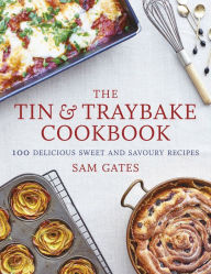 Title: The Tin & Traybake Cookbook: 100 delicious sweet and savoury recipes, Author: Sam Gates