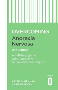 Title: Overcoming Anorexia Nervosa 2nd Edition: A self-help guide using cognitive behavioural techniques, Author: Patricia Graham