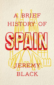 Title: A Brief History of Spain: Indispensable for Travellers, Author: Jeremy Black