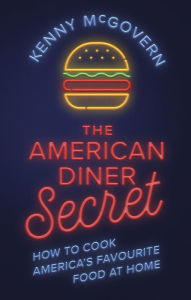 Title: The American Diner Secret: How to Cook America's Favourite Food at Home, Author: Kenny McGovern