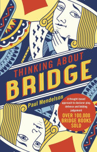 Title: Thinking About Bridge: A thought-based approach to declarer play, defence and bidding judgement, Author: Paul Mendelson