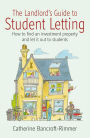 The Landlord's Guide to Student Letting: How to find an Investment Property and Rent It Out to Students