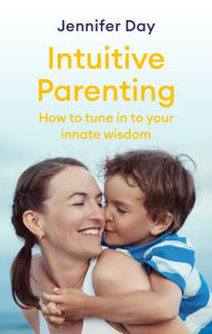 Title: Intuitive Parenting: How to tune in to your innate wisdom, Author: Jennifer Day