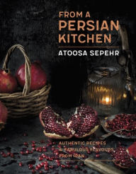Title: From a Persian Kitchen: Authentic recipes and fabulous flavours from Iran, Author: Atoosa Sepehr