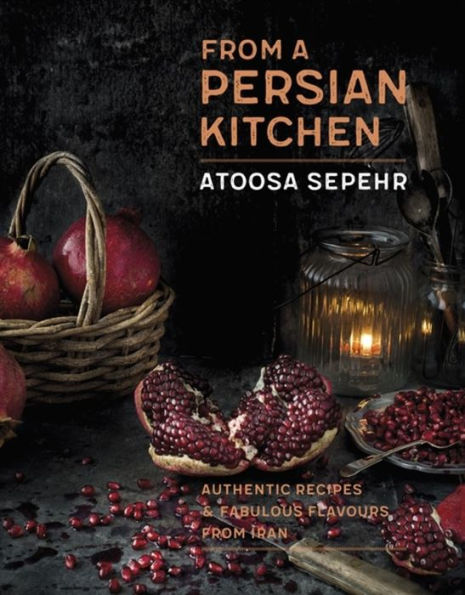 From a Persian Kitchen: Authentic recipes and fabulous flavours from Iran