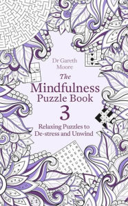 Title: The Mindfulness Puzzle Book 3: Relaxing Puzzles to De-Stress and Unwind, Author: Dr. Gareth Moore