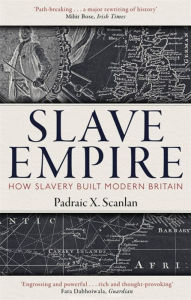 Download ebook format pdf Slave Empire: How Slavery Built Modern Britain (English literature) by Padraic X. Scanlan 9781472142337