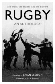 Title: Rugby: An Anthology: The Brave, the Bruised and the Brilliant, Author: Brian Levison
