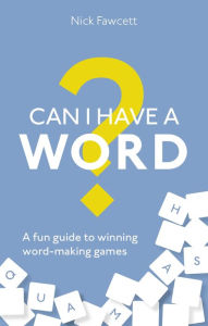 Title: Can I Have a Word?: A Fun Guide to Winning Word Games, Author: Nick Fawcett