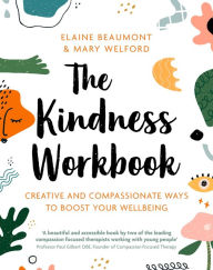 Title: The Kindness Workbook: Creative and Compassionate Ways to Boost Your Wellbeing, Author: Elaine Beaumont