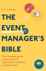 Title: The Event Manager's Bible 3rd Edition: The Complete Guide to Planning and Organising a Voluntary or Public Event, Author: D.G. Conway