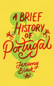 Title: A Brief History of Portugal: Indispensable for Travellers, Author: Jeremy Black