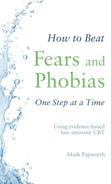 How to Beat Fears and Phobias One Step at a Time: Using evidence-based low-intensity CBT