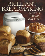 Title: Brilliant Breadmaking in Your Bread Machine, Author: Catherine Atkinson