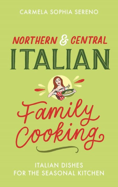 Northern & Central Italian Family Cooking: Italian Dishes for the Seasonal Kitchen