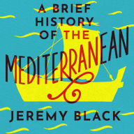 Title: A Brief History of the Mediterranean: Indispensable for Travellers, Author: Jeremy Black