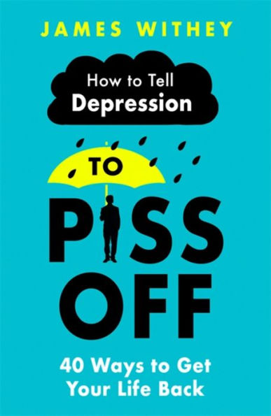 How to Tell Depression Piss Off: 40 Ways Get Your Life Back