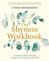 Title: The Shyness Workbook: Take Control of Social Anxiety Using Your Compassionate Mind, Author: Lynne Henderson