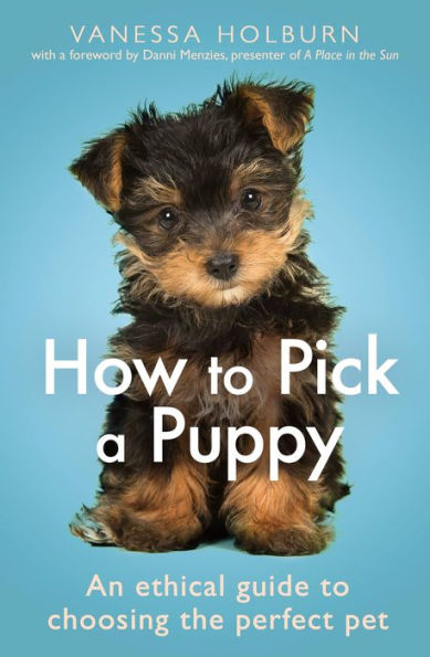How To Pick a Puppy: An Ethical Guide Choosing the Perfect Pet
