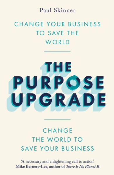 the Purpose Upgrade: Change Your Business to Save World. World