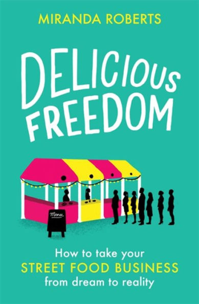 Delicious Freedom: How to Take Your Street Food Business from Dream Reality