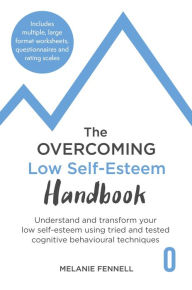 Title: The Overcoming Low Self-esteem Handbook: Understand and Transform Your Self-esteem Using Tried and Tested Cognitive Behavioural Techniques, Author: Melanie Fennell