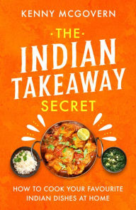 Title: The Indian Takeaway Secret: How to Cook Your Favourite Indian Dishes at Home, Author: Kenny McGovern