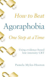 Free book download scribb How to Beat Agoraphobia One Step at a Time: Using evidence-based low-intensity CBT by  9781472145499