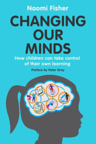 Title: Changing Our Minds: How children can take control of their own learning, Author: Naomi Fisher