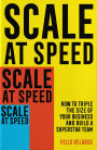 Scale at Speed: How to Triple the Size of Your Business and Build a Superstar Team