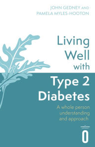 Title: Living Well with Type 2 Diabetes: A Whole Person Understanding and Approach, Author: Dr John Gedney