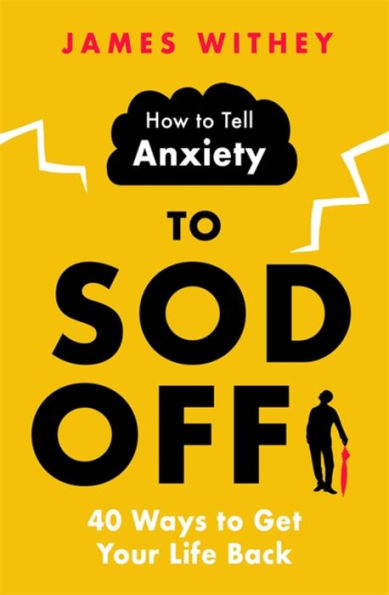 How to Tell Anxiety Sod Off: 40 Ways Get Your Life Back