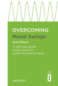 Title: Overcoming Mood Swings 2nd Edition: A CBT self-help guide for depression and hypomania, Author: Jan Scott