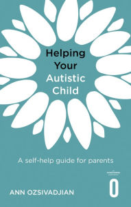 Title: Helping Your Autistic Child: A self-help guide for parents, Author: Ann Ozsivadjian
