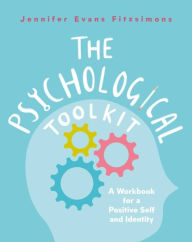 Title: The Psychological Toolkit: A Workbook for a Positive Self and Identity, Author: Jennifer Evans