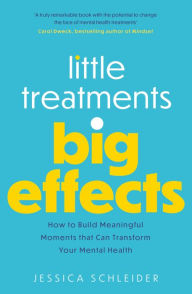 Downloading books from google books online Little Treatments, Big Effects: How to Build Meaningful Moments that Can Transform Your Mental Health 9781472147226