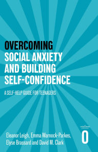 Title: Overcoming Social Anxiety and Building Self-confidence: A Self-help Guide for Teenagers, Author: Eleanor Leigh
