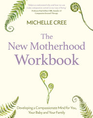 Download a free book online The New Motherhood Workbook: Developing a compassionate mind for you, your baby and your family by Michelle Cree (English Edition) 