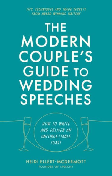 The Modern Couple's Guide to Wedding Speeches: How Write and Deliver an Unforgettable Speech or Toast