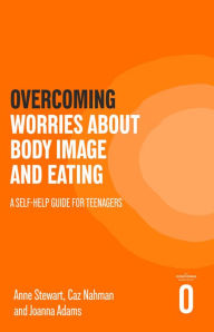 Title: Overcoming Worries About Body Image and Eating: A Self-help Guide for Teenagers, Author: Anne Stewart