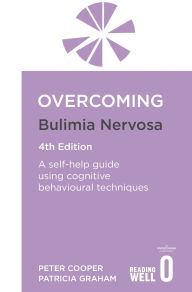 Title: Overcoming Bulimia Nervosa 4th Edition: A self-help guide using cognitive behavioural techniques, Author: Peter Cooper