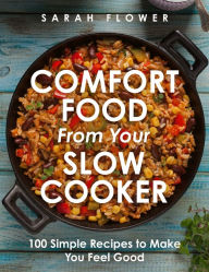 Title: Comfort Food from Your Slow Cooker: Simple Recipes to Make You Feel Good, Author: Sarah Flower
